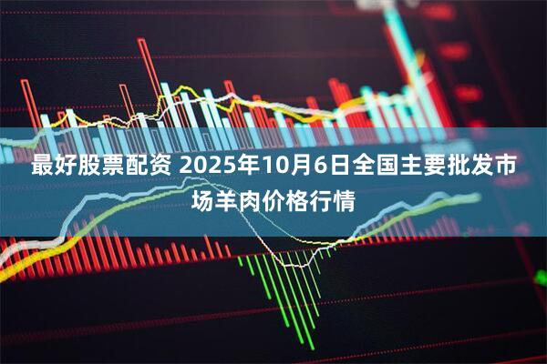最好股票配资 2025年10月6日全国主要批发市场羊肉价格行情