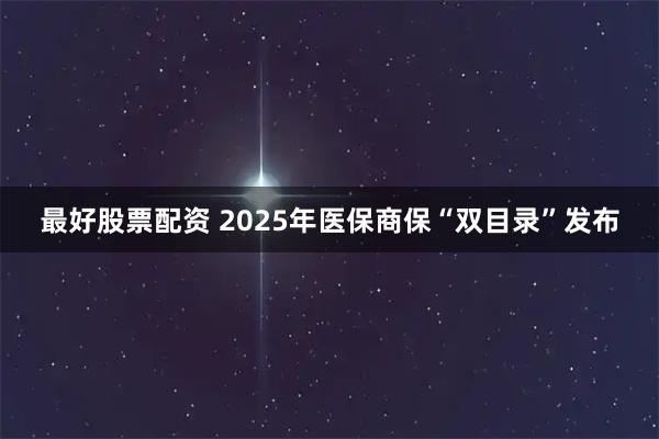 最好股票配资 2025年医保商保“双目录”发布