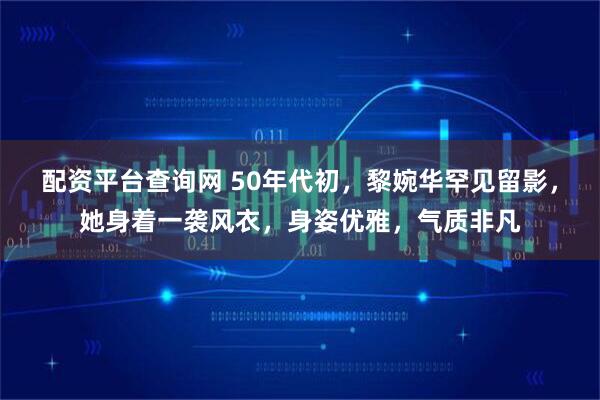 配资平台查询网 50年代初，黎婉华罕见留影，她身着一袭风衣，身姿优雅，气质非凡