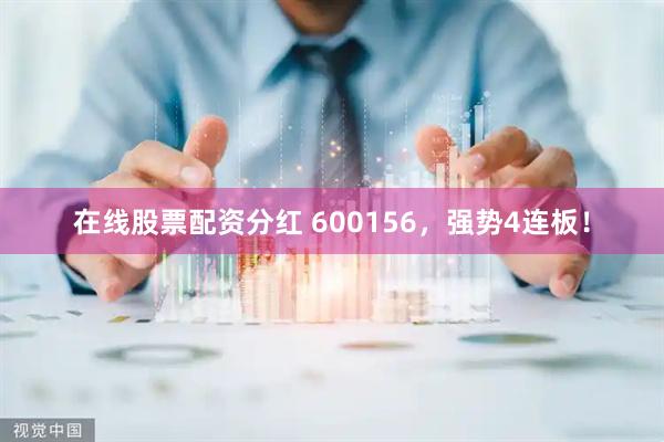 在线股票配资分红 600156，强势4连板！